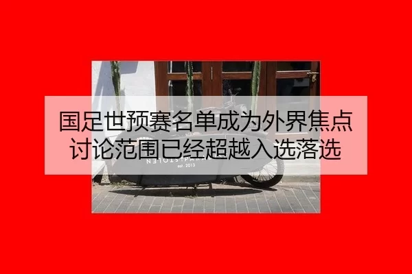 国足世预赛名单成为外界焦点 讨论范围已经超越入选落选