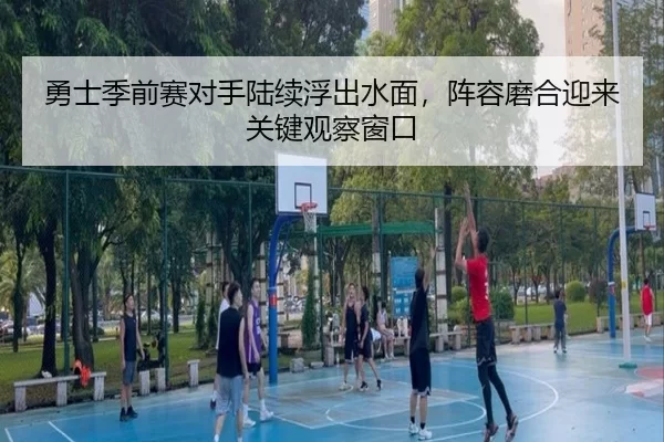 勇士季前赛对手陆续浮出水面，阵容磨合迎来关键观察窗口